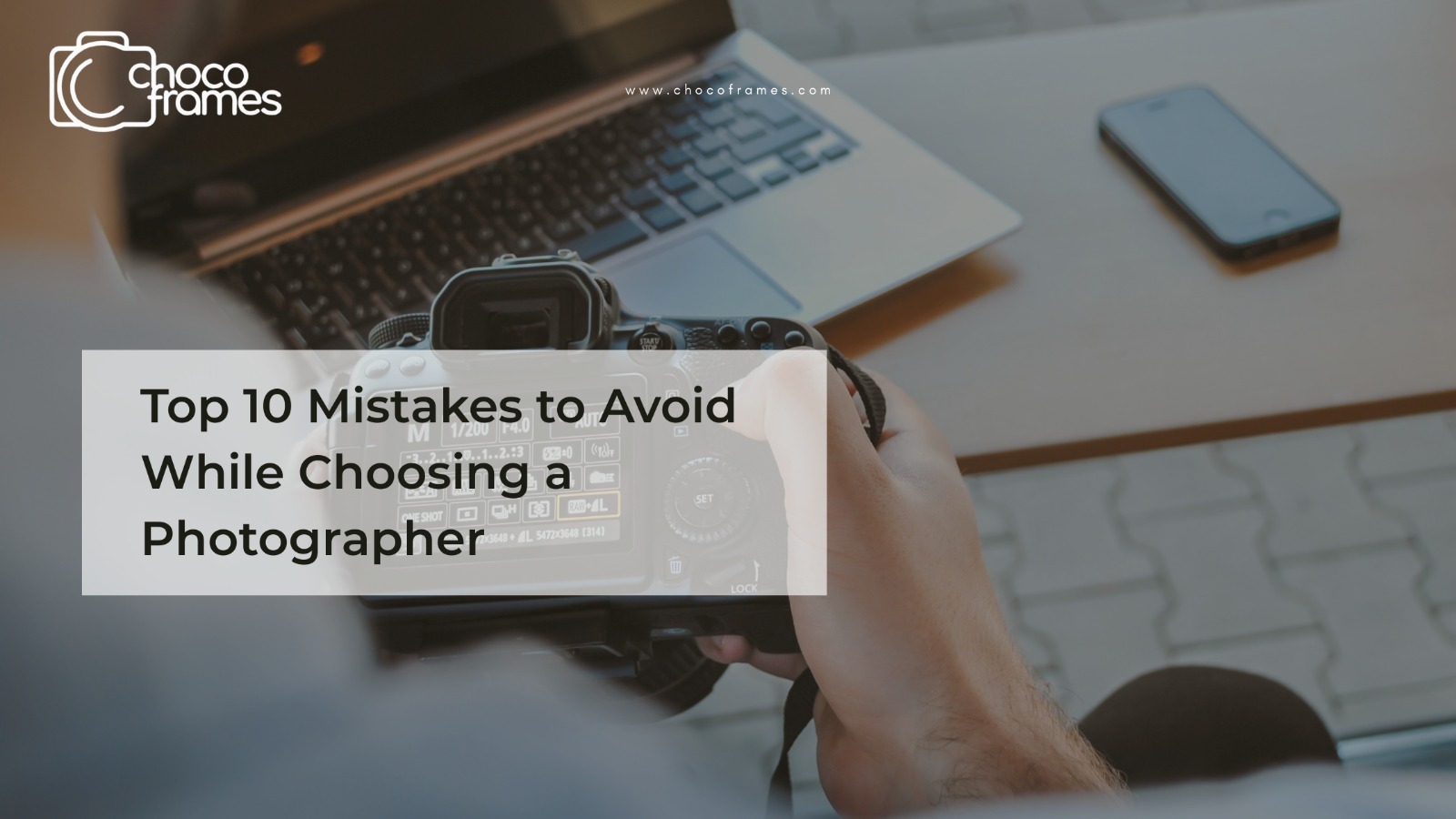 Top 10 Mistakes to Avoid While Choosing a Photographer